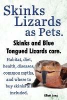 Skinks as Pets. Blue Tongued Skinks and other skinks care, facts and information. Habitat, diet, health, common myths, diseases and where to buy skinks all included. - Elliott Lang - cover