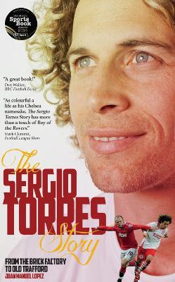 The Sergio Torres Story: From the Brick Factory to the Theatre of Dreams - Sergio Torres,Juan Manuel Lopez - cover