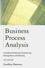 Business Process Analysis: Including Architecture, Engineering, Management and Maturity