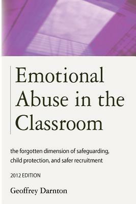 Emotional Abuse in the Classroom: the Forgotten Dimension of Safeguarding, Child Protection, and Safer Recruitment - Geoffrey Darnton - cover