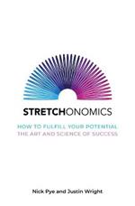 Stretchonomics: How to Fulfil Your Potential - the Art and Science of Success