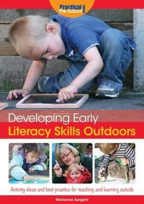 Developing Early Literacy Skills Outdoors: Activity Ideas and Best Practice for Teaching and Learning Outside - Marianne Sargent - cover