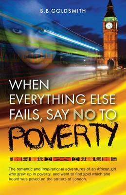 When Everything Else Fails, Say No to Poverty - B B Goldsmith - cover