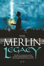 The Merlin Legacy: The Tale of a Young Man Chosen to Fulfil a Magical Destiny in a World Where Dragons Battle the Forces of Evil