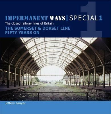 Impermanent Ways Special 1: Somerset & Dorset Line Fifty Years on - Jeffery Grayer - cover
