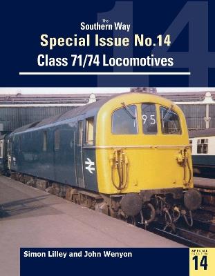 The Southern Way Special Issue No. 14: Class 71/74 Locomotives - John Wenyon,Simon Lilley - cover
