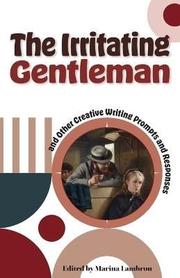 The Irritating Gentleman and Other Creative Writing Prompts and Responses - cover
