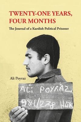 Twenty-One Years, Four Months: The Journal of a Kurdish Political Prisoner - Ali Poyraz - cover