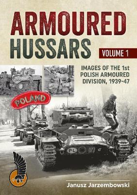 Armoured Hussars Volume 1: Images of the 1st Polish Armoured Division, 1939-47 - Janusz Jarzembowski - cover