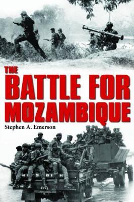 The Battle for Mozambique: The Frelimo–Renamo Struggle, 1977–1992 - Stephen A. Emerson - cover