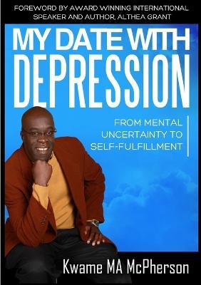 My Date With Depression: From Mental Uncertainty to Self-fulfillment - Kwame Ma McPherson - cover