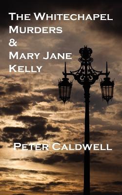 The Whitechapel Murders & Mary Jane Kelly - Peter Caldwell - cover