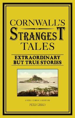 Cornwall's Strangest Tales: Extraordinary but True Stories - Peter Grego - cover