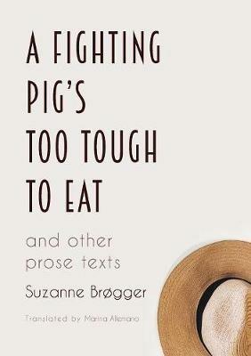 A Fighting Pig's Too Tough to Eat: and other prose texts - Suzanne Brogger - cover