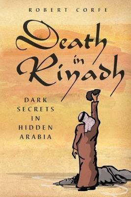 Death in Riyadh: Dark Secrets in Hidden Arabia - Robert Corfe - cover