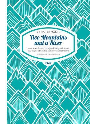 Two Mountains and a River Paperback: I Made a Resolve Not to Begin Climbing Until Assured by a Plague of Flies That Summer Had Really Come - H. W. Tilman - cover