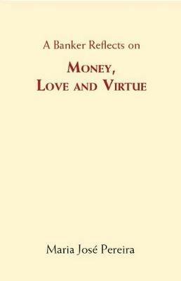 A Banker Reflects on Money, Love, and Virtue - Maria Pereira - cover
