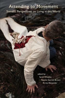 Attending to Movement: Somatic Perspectives on Living in This World - cover