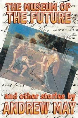 The Museum of the Future and Other Stories - Andrew May - cover