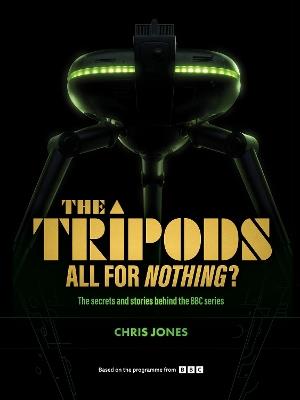 The Tripods:  All For Nothing?: The secrets and stories behind the BBC series - Chris Jones - cover