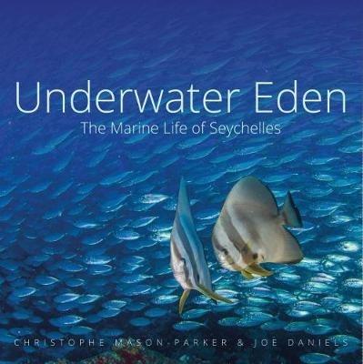 Underwater Eden: The Marine Life of Seychelles - Christophe Mason-Parker,Joe Daniels - cover