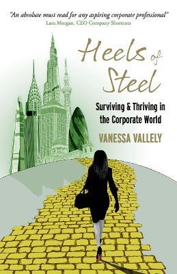 Heels of Steel: Surviving & Thriving in the Corporate World - Vanessa Vallely - cover