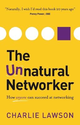 The Unnatural Networker: How anyone can succeed at networking - Charlie Lawson - cover