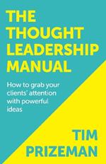The Thought Leadership Manual: How to grab your clients' attention with powerful ideas