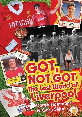 Got; Not Got: Liverpool: The Lost World of Liverpool Football Club - Derek Hammond,Gary Silke - cover