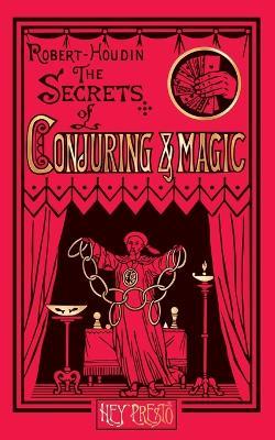 The Secrets of Conjuring and Magic: Or How to Become a Wizard (Hey Presto Magic Book) - Jean Eugène Robert-Houdin - cover