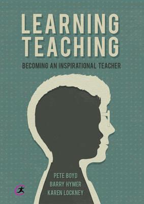 Learning Teaching: Becoming an inspirational teacher - Pete Boyd,Barry Hymer,Karen Lockney - cover