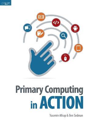 Primary Computing in Action - Ben Sedman,Yasemin Allsop - cover