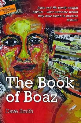 The Book of Boaz: Jesus and His Family Sought Asylum - What Welcome Would They Have Found in Modern Britain? - Dave Smith - cover