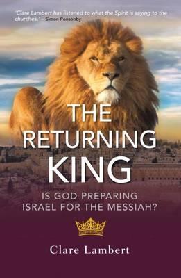 The Returning King: Is God Preparing Israel for the Messiah? - Clare Lambert - cover