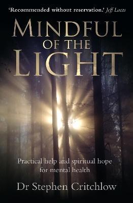 Mindful of the Light: Practical help and spiritual hope for mental health - Stephen Critchlow - cover