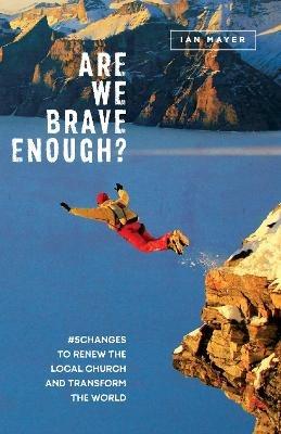 Are We Brave Enough?: #5Changes to Renew the Local Church and Transform the World - Ian Mayer - cover