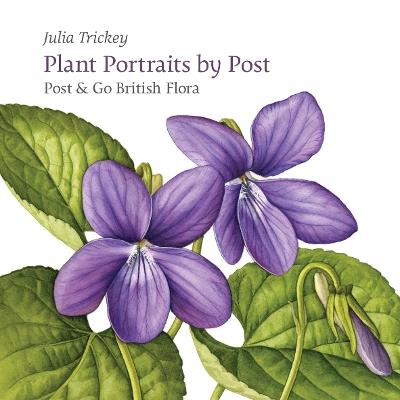 Plant Portraits by Post: Post & Go British Flora - Julia Trickey - cover