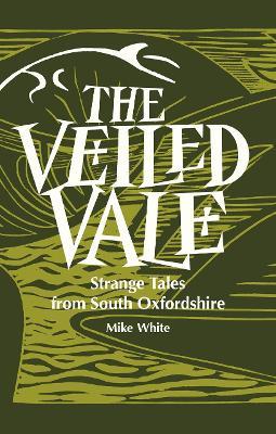 The Veiled Vale: Strange Tales from South Oxfordshire - Mike White - cover