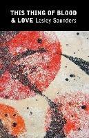 Libro in inglese This Thing of Blood & Love  - Lesley Saunders