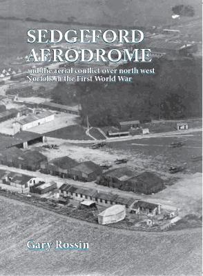 Sedgeford Aerodrome and the aerial conflict over north west Norfolk in the First World War - Gary Rossin - cover