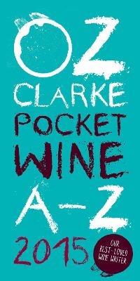 Oz Clarke Pocket Wine Book 2015: 7500 Wines, 4000 Producers, Vintage Charts, Wine and Food - Oz Clarke - cover