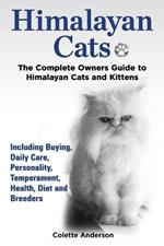 Himalayan Cats, the Complete Owners Guide to Himalayan Cats and Kittens Including Buying, Daily Care, Personality, Temperament, Health, Diet and Breeders