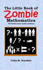 The Little Book of Zombie Mathematics: 25 Zombie-Based Maths Probelms