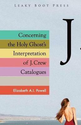 Concerning the Holy Ghost's Interpretation of J. Crew Catalogues - Elizabeth A I Powell - cover