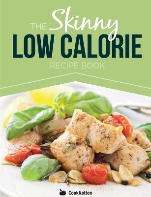 The Skinny Low Calorie Meal Recipe Book Great Tasting, Simple & Healthy Meals Under 300, 400 & 500 Calories. Perfect for Any Calorie Controlled Diet - Cooknation - cover
