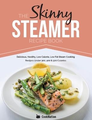 Skinny Steamer Recipe Book: Delicious Healthy Low Calorie Low Fat - CookNation - cover
