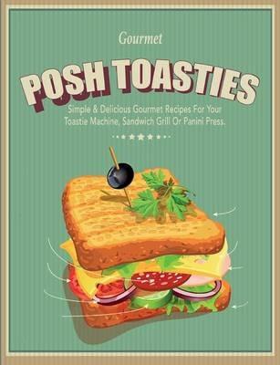 Posh Toasties: Simple & Delicious Gourmet Recipes for Your Toastie Machine, Sandwich Grill or Panini Press - Cooknation - cover