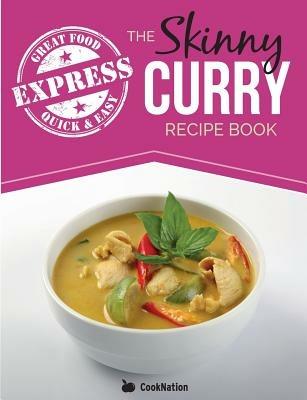 The Skinny Express Curry Recipe Book: Quick & Easy Authentic Low Fat Indian Dishes Under 300, 400 & 500 Calories - Cooknation - cover