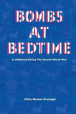 Bombs at Bedtime: A Childhood During the Second World War - Chris Grainger - cover