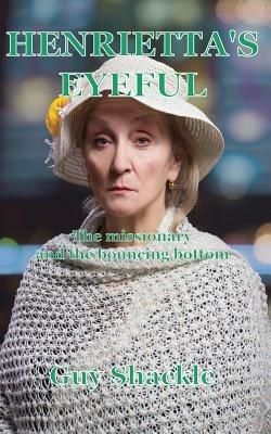 Henrietta's Eyeful: The Missionary and the Bouncing Bottom - Guy Shackle - cover